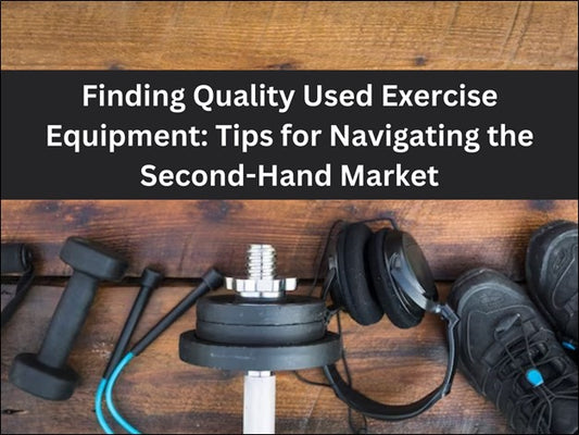 Finding Quality Used Exercise Equipment: Tips for Navigating the Second-Hand Market